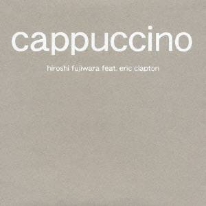 藤原ヒロシ feat.エリック・クラプトン／cappuccino 【CD】