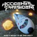 アクシデンタル・プレジデント/ワズ・イット・ミーント・トゥ・ビー・ジス・ウェイ? 【CD】