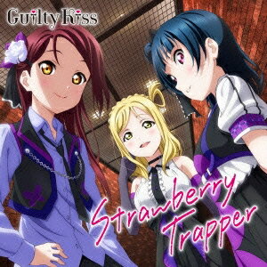 Guilty Kiss／『ラブライブ！サンシャイン！！』ユニットシングル3 Strawberry Trapper 【CD】