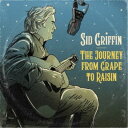 SID GRIFFIN/THE JOURNEY FROM GRAPE TO RAISIN 【CD】