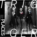 TRIGGER/PLACES 【CD】