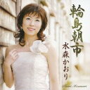 水森かおり/輪島朝市 【CD】