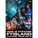 FTISLAND/Autumn Tour 2017 -Here is Paradise- 【DVD】