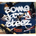 SMOKIN’theJAZZ/SOME JAZZY STEEZ 【CD】