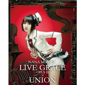 水樹奈々／NANA MIZUKI LIVE GRACE -OPUSII-×UNION 【Blu-ray】