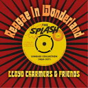 ロイド・チャーマーズ&フレンズ/レゲエ・イン・ワンダーランド:ザ・スプラッシュ・シングルズ 1969-1971 【CD】