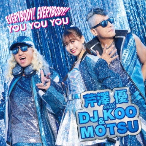 芹澤優 with DJ KOO ＆ MOTSU／EVERYBODY！ EVERYBODY！／YOU YOU YOU 【CD】