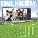 TOKIO／LOVE， HOLIDAY. (初回限定) 【CD+DVD】