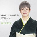 島津亜矢/時の救い 命の不思議 C/W ゆらぎとほてりと 【CD】