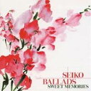 【~7/15 エントリー&5000円以上購入でP最大5倍】(オムニバス)/SEIKO BALLADS SWEET MEMORIES 【CD】