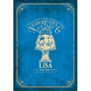 LiSA／LiVE is Smile Always -NEVER ENDiNG GLORY- at YOKOHAMA ARENA ［the Moon］ 2016.11.27 Sun 【Blu-ray】