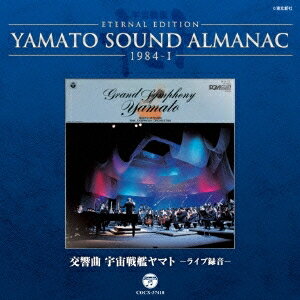 (アニメーション)／ETERNAL EDITION YAMATO SOUND ALMANAC 1984-I 交響曲 宇宙戦艦ヤマト -ライブ録音- 【CD】