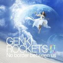 GENKI ROCKETS/GENKI ROCKETS II No border between us 【CD】