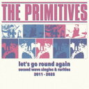 The Primitives/LET’S GO ROUND AGAIN (SECOND WAVE SINGLES & RARITIES 2011-2025) 【...