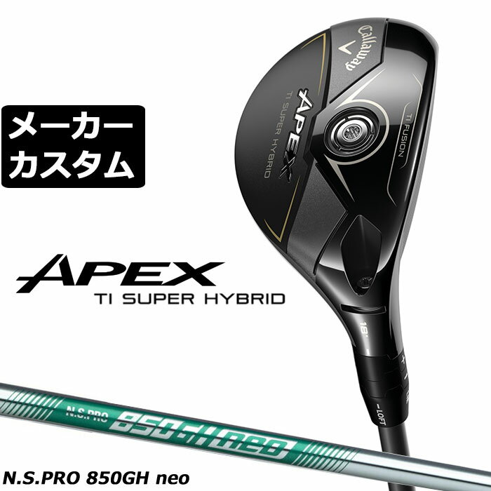 楽天EX GOLFメーカーカスタムクラブ キャロウェイ APEX Ti SUPER HYBRID ユーティリティ 右用 N.S.PRO 850GH neo スチールシャフト 日本正規品 エイペックス スーパーハイブリッド 2026 チタンフェース