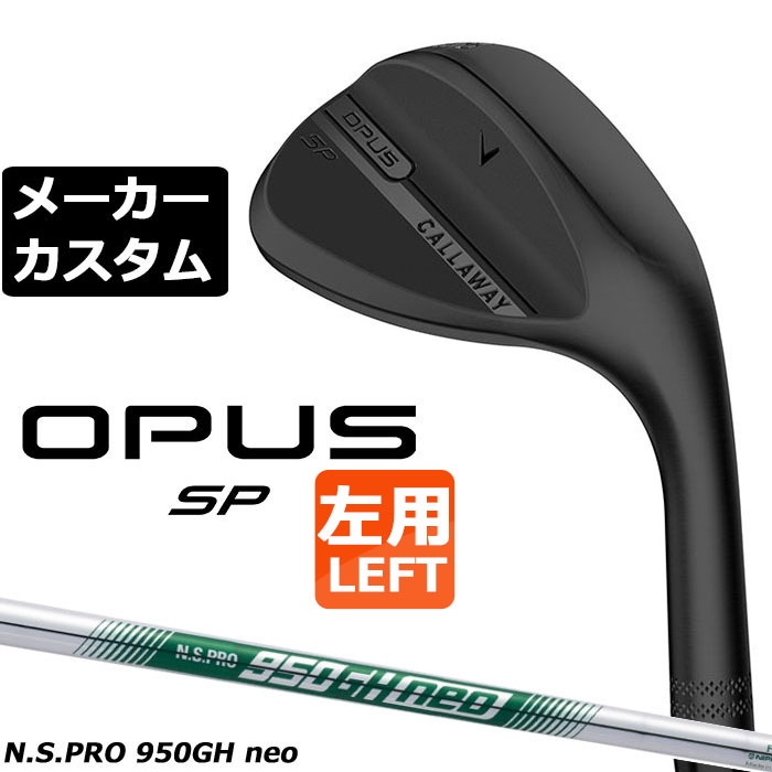 メーカーカスタムクラブ キャロウェイ OPUS SP ウェッジ ブラック 左用 N.S.PRO 950GH neo スチールシャフト 日本正規品 オーパス 2025 Callaway