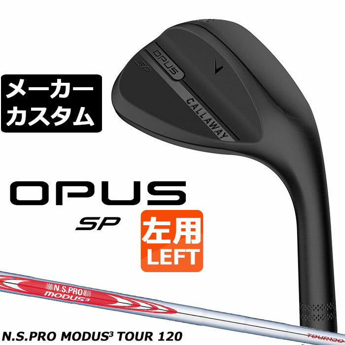 メーカーカスタムクラブ キャロウェイ OPUS SP ウェッジ ブラック 左用 N.S.PRO MODUS3 TOUR 120 スチールシャフト 日本正規品 オーパス 2025 Callaway