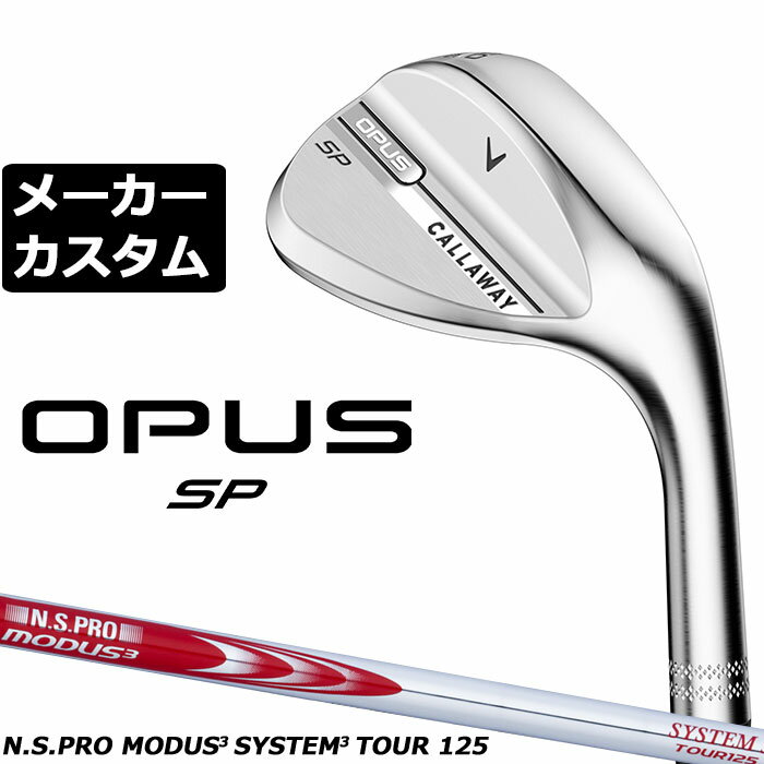 メーカーカスタムクラブ キャロウェイ OPUS SP ウェッジ クロム 右用 N.S.PRO MODUS3 SYSTEM3 TOUR 125 スチールシャフト 日本正規品 オーパス 2025 Callaway
