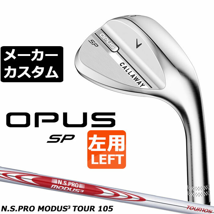 メーカーカスタムクラブ キャロウェイ OPUS SP ウェッジ クロム 左用 N.S.PRO MODUS3 TOUR 105 スチールシャフト 日本正規品 オーパス 2025 Callaway