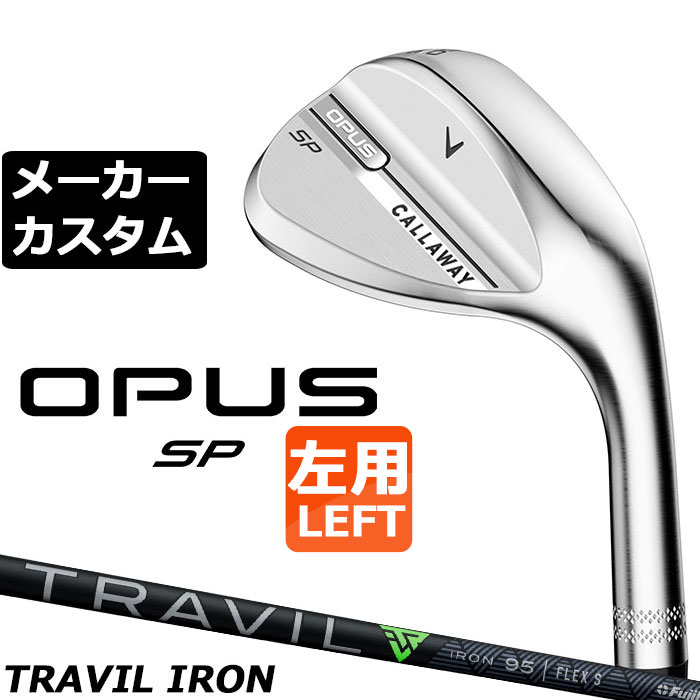 メーカーカスタムクラブ キャロウェイ OPUS SP ウェッジ クロム 左用 TRAVIL IRON カーボンシャフト 日本正規品 オーパス 2025 Callaway
