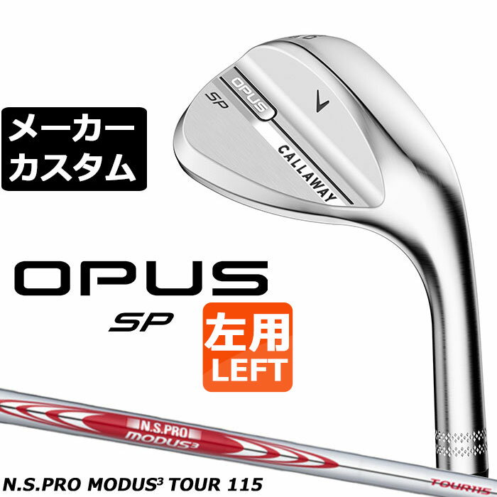 メーカーカスタムクラブ キャロウェイ OPUS SP ウェッジ クロム 左用 N.S.PRO MODUS3 TOUR 115 スチールシャフト 日本正規品 オーパス 2025 Callaway