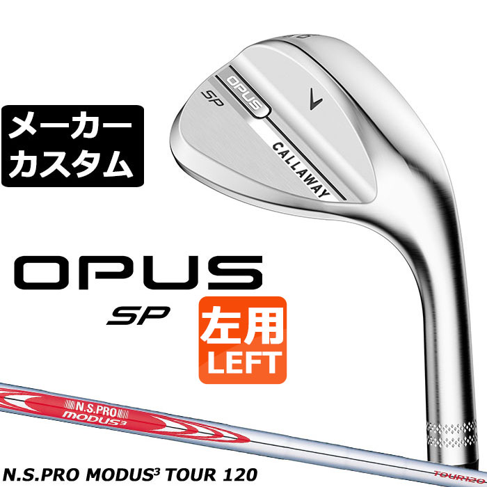 メーカーカスタムクラブ キャロウェイ OPUS SP ウェッジ クロム 左用 N.S.PRO MODUS3 TOUR 120 スチールシャフト 日本正規品 オーパス 2025 Callaway