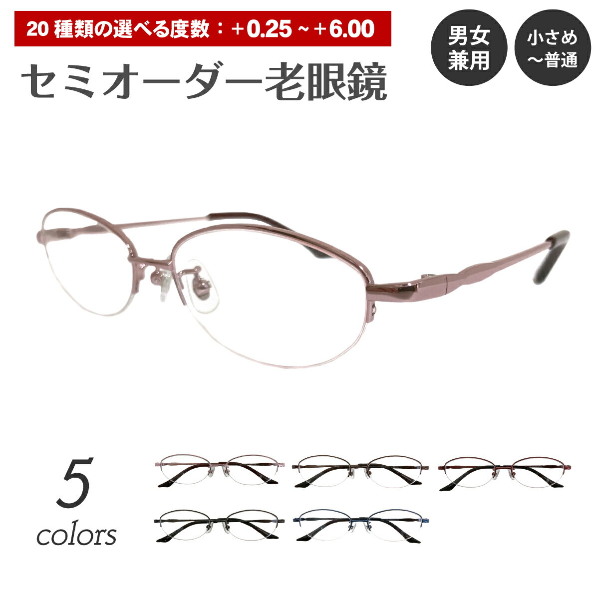 度数+0.25から+6.00まで20種類の中からご注文いただけるセミオーダー老眼鏡（リーディンググラス）です。 老眼鏡が初めての方でも選びやすい弱めの度数から、強度度数まで幅広くお選びいただけます。 やや小さめサイズのシンプルなメタルハーフリムです。 優しい雰囲気のオーバル型で定番のデザイン。 どの年代の方にもオススメです。 持ち運びに便利なケース付き。 プレゼントやギフトとしてもご利用いただいております。 追加料金で、ブルーライトカットレンズにも変更可能です。 ■セット内容 フレーム＋レンズ＋ケース＋メガネ拭き ■選べる度数 +0.25　+0.50　+0.75　+1.00　+1.25　+1.50　+1.75　+2.00　+2.25　+2.50　+2.75　+3.00　+3.25　+3.50　+3.75　+4.00　+4.50　+5.00　+5.50　+6.00 ※左右で異なる度数のご指定もお受けします。 ■カラー ・ピンク ・ブラウン ・ワイン ・ブラック ・ネイビー ■サイズ レンズ幅:50mm 鼻幅:16mm テンプル:135mm 上下幅:29.5mm フレーム幅:134mm ■素材 ニッケル合金 ■生産国（フレーム） 中国 ※老眼鏡への加工作業はご注文を受けてから当店でおこなっております。 ■注意事項 ・強度（+4.50、+5.00、+5.50、+6.00）やオプションレンズへ変更する場合は、別途料金が発生いたします。 ・レンズによって納期が異なります。 ・ご使用のPC、スマートフォンのモニターによって、画像の色が実物と異なって見える場合があります。 ・お客様1人1人にあわせてお作りする『セミオーダー商品』のため、度あり／度なしに関わらず、ご注文後のキャンセルや変更、返品や交換は承ることができません。商品について 度数+0.25から+6.00まで20種類の中からご注文いただけるセミオーダー老眼鏡（リーディンググラス）です。 老眼鏡が初めての方でも選びやすい弱めの度数から、強度度数まで幅広くお選びいただけます。 やや小さめサイズのシンプルなメタルハーフリムです。 優しい雰囲気のオーバル型で定番のデザイン。 どの年代の方にもオススメです。 持ち運びに便利なケース付き。 プレゼントやギフトとしてもご利用いただいております。 追加料金で、ブルーライトカットレンズにも変更可能です。 セット内容 フレーム＋レンズ＋ケース＋メガネ拭き 選べる度数 +0.25　+0.50　+0.75　+1.00　+1.25　+1.50　+1.75　+2.00　+2.25　+2.50　+2.75　+3.00　+3.25　+3.50　+3.75　+4.00　+4.50　+5.00　+5.50　+6.00 ※左右で異なる度数のご指定もお受けします。 カラー ・ピンク ・ブラウン ・ワイン ・ブラック ・ネイビー サイズ レンズ幅:50mm 鼻幅:16mm テンプル:135mm 上下幅:29.5mm フレーム幅:134mm 素材 ニッケル合金 生産国（フレーム） 中国 ※老眼鏡への加工作業はご注文を受けてから当店でおこなっております。 注意事項 ・強度（+4.50、+5.00、+5.50、+6.00）やオプションレンズへ変更する場合は、別途料金が発生いたします。 ・レンズによって納期が異なります。 ・ご使用のPC、スマートフォンのモニターによって、画像の色が実物と異なって見える場合があります。 ・お客様1人1人にあわせてお作りする『セミオーダー商品』のため、度あり／度なしに関わらず、ご注文後のキャンセルや変更、返品や交換は承ることができません。