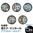 【ふるさと納税】 キーホルダー アクリル 雪ミク 初音ミク マンホール 5種セット 直径約6.5cm アクリル製 グッズ ギフト ご当地 下水道展'23札幌 オ...