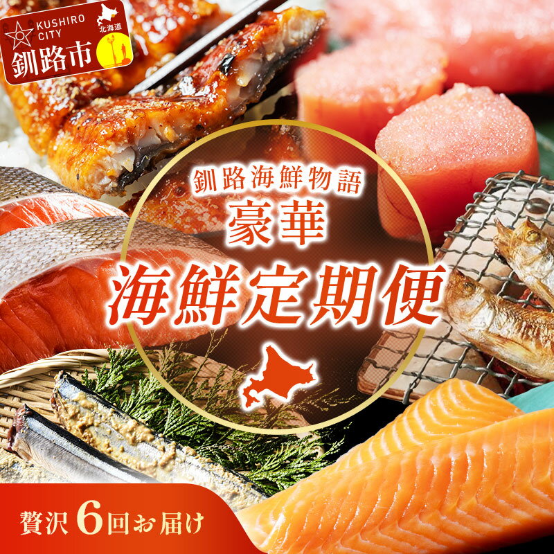 【ふるさと納税】【贅沢6回お届け】釧路の海鮮物語 豪華海鮮定期便 紅鮭 たらこ サーモン さんま うなぎ ししゃも 海鮮 6か月連続 冷凍便 贅沢 ギフト F4F-9224