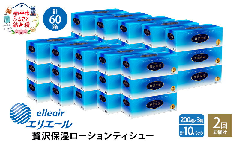 【ふるさと納税】【2回お届け・計60箱】エリエール 贅沢保湿 200W3P×10パック ティッシュペーパー 箱ティッシュ ボックスティッシュ 保湿成分配合 日用品 消耗品　【定期便・雑貨・日用品】