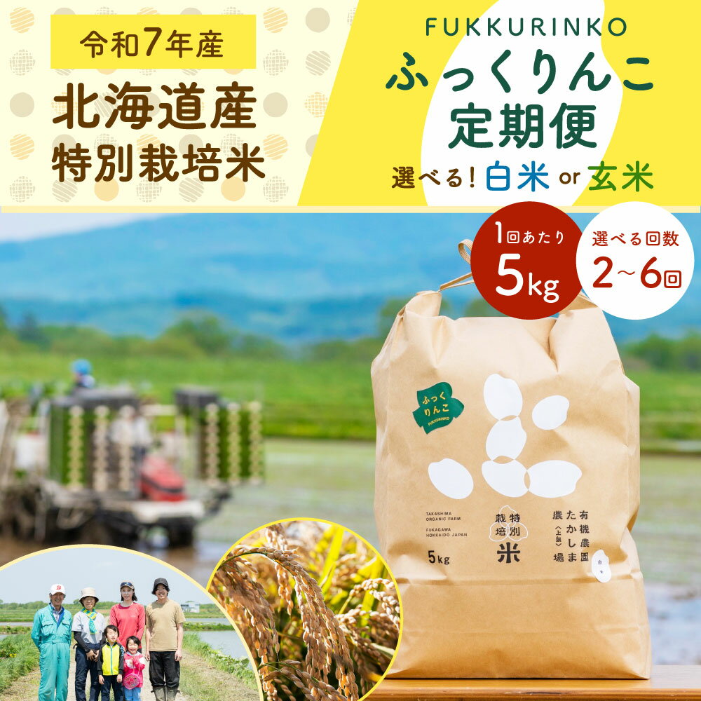 【ふるさと納税】【選べる定期便】令和7年産 北海道産 特別栽培米 ふっくりんこ 白米 玄米 1回あたり 5kg （2回／4回／6回） 精米 お米 米 ごはん ご飯 単一原料米 深川市産 深川産 検査済 北海道 深川市 送料無料【2025年11月下旬～2026年9月下旬発送予定】