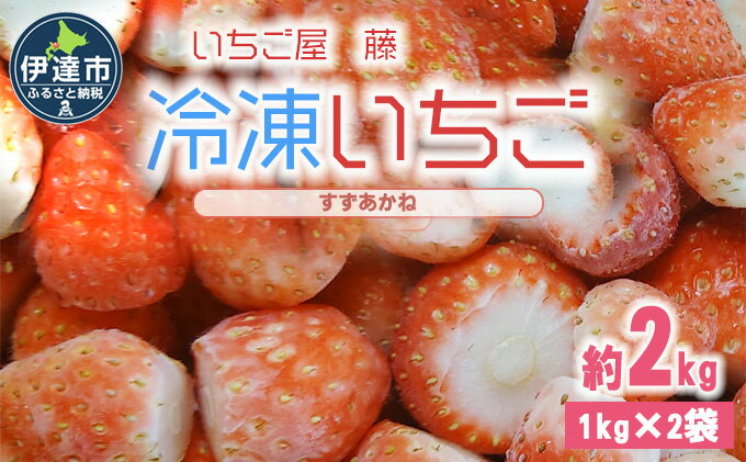 【ふるさと納税】北海道 伊達 冷凍いちご すずあかね 約2kg【いちご屋 藤】　【 果物 フルーツ 冷凍フルーツ 程よい酸味 ヨーグルト スムージー 色々な食べ方 北海道産 朝収穫 新鮮なまま冷凍 】　お届け：2024年1月上旬から順次発送