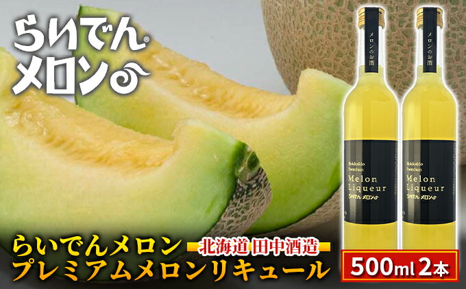 【ふるさと納税】らいでんメロン プレミアムメロンリキュール 500ml 2本 北海道 田中酒造　【 お酒 洋酒 果汁 贅沢 芳醇 滑らか 舌触り フルーツ 食前酒 デザート酒 】