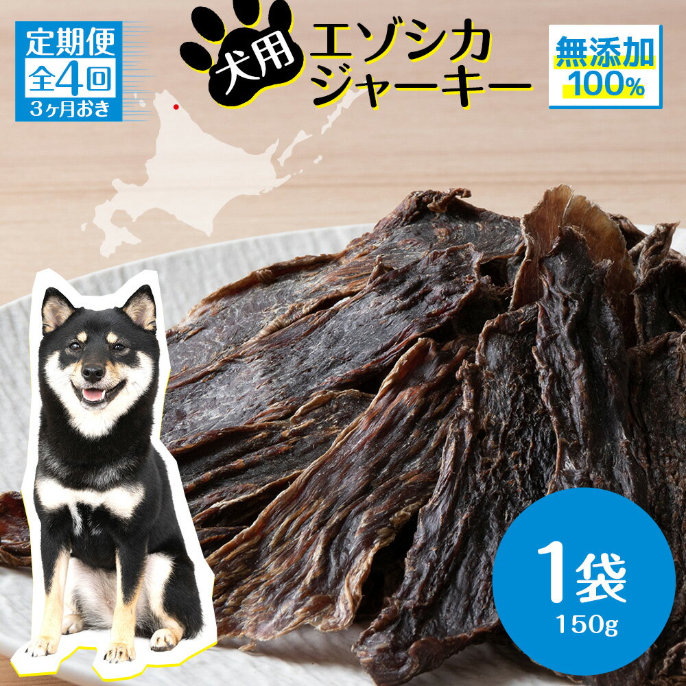 定期便 全4回 お楽しみ 犬 おやつ 無添加 国産 エゾ鹿肉 ジャーキー (150g) 犬用 トリーツ ペットフード ドッグフード 干肉 エゾシカ北海道ふるさと納税 ふるさと納税 北海道 浜頓別 通販 贈答品 贈り物