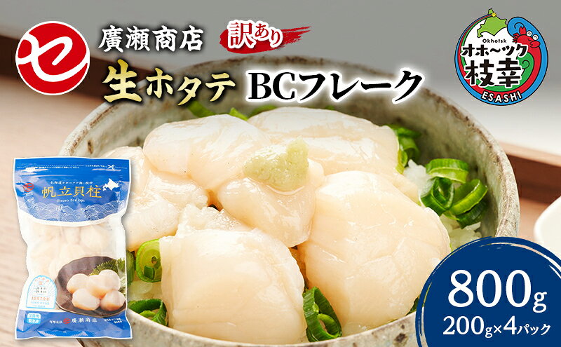 【ふるさと納税】【訳あり】北海道 枝幸産 生ホタテ BCフレーク 800g 小分け 200g×4パック【枝幸ほたて】 廣瀬商店【 冷凍 貝柱 割れ 欠け 魚介 海 帆立 フレーク 生食可 バラ凍結 BBQ 北海道 オホーツク 枝幸 】