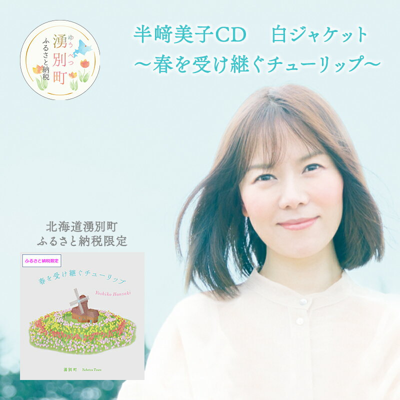 北海道湧別町ふるさと納税限定 半崎美子CD (白ジャケット) 〜春を受け継ぐチューリップ〜 [ 雑貨 日用品 地域のお礼の品 カタログ シンガーソングライター 楽曲 作詞作曲 ポストカード 音楽 歌 ]