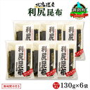 【ふるさと納税】 北海道産 利尻昆布 カット 130g ×6袋 計780g 天然 利尻 りしり 昆布 国産 だし 海藻 カット こんぶ 高級 出汁 コンブ ギフ...
