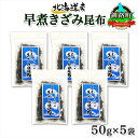 【ふるさと納税】 北海道産 昆布 きざみ昆布 50g ×5袋 計250g 釧路 くしろ 釧路昆布 国産 昆布 海藻 ごはん こんぶ おかず お弁当 コンブ 朝食...