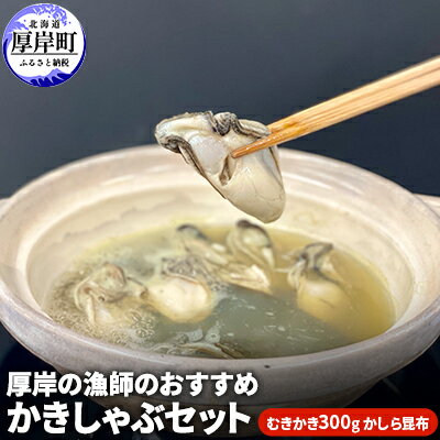 厚岸の漁師のおすすめかきしゃぶセット(むきかき300g・かしら昆布) [ 魚貝類 海鮮 海のミルク 国産 新鮮な牡蠣 ブランド牡蠣 まるえもん 旨味 甘み 濃厚 クリーミー 牡蠣のしゃぶしゃぶ ]