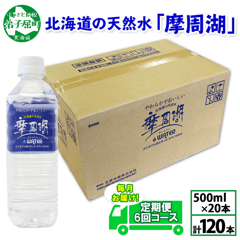 定期便 1826. 摩周湖の天然水 水 非加熱製法 毎月 全6回 500ml×20本 計120本 硬度 18.1mg/L ミネラルウォーター 飲料水 軟水 弱アルカリ性 湧水 備蓄 非常用 国産 送料無料 北海道 弟子屈町 35000円