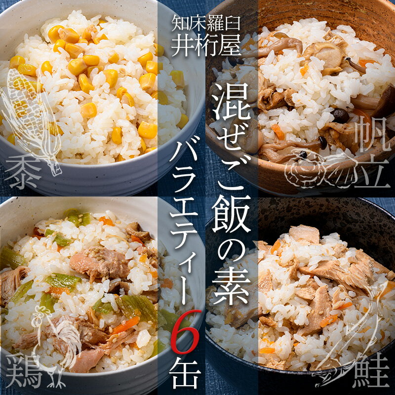 【ふるさと納税】知床羅臼 井桁屋 混ぜご飯の素バラエティーセット(4種 6缶) 帆立 鮭 コーン 鶏肉 簡単 お手軽 混ぜるだけ ホタテ ほたて サケ さけ とり肉 詰め合わせ 生産者 支援 応援