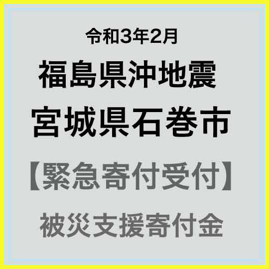 【ふるさと納税】【令和3年2月 福島県沖地震被害寄付受付】宮城県石巻市災害応援寄付金（返礼品はありません）