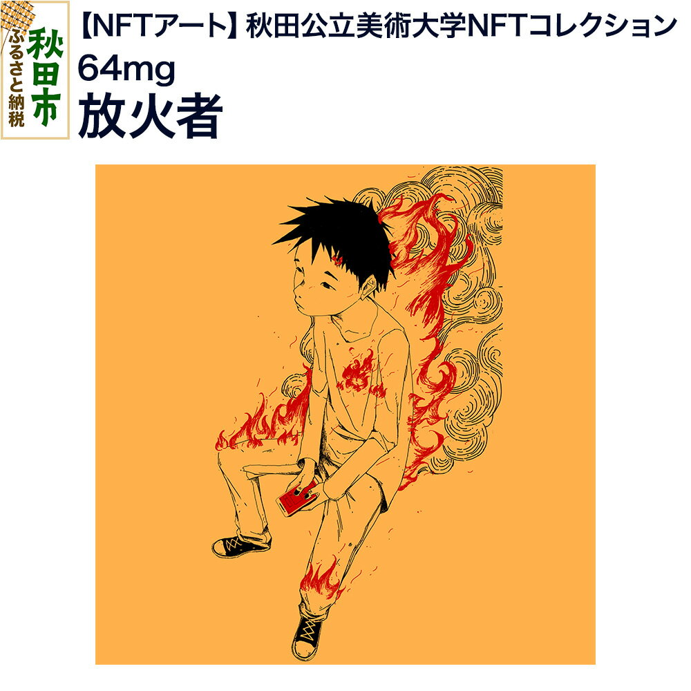 [NFTアート][秋田公立美術大学NFTコレクション] 放火者|64mg