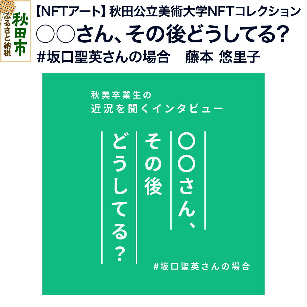 [NFTアート][秋田公立美術大学NFTコレクション] ○○さん、その後どうしてる?(#坂口聖英さんの場合)|藤本 悠里子