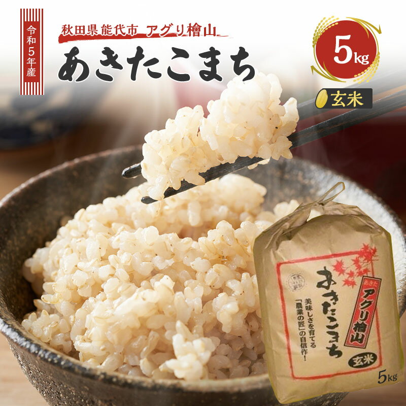 [玄米]秋田県産 あきたこまち 5kg アグリ檜山米 令和5年産 [ ブランド米 冷めてもおいしい ご飯 ] お届け:入金確認後、2週間〜1か月程度でお届けします。