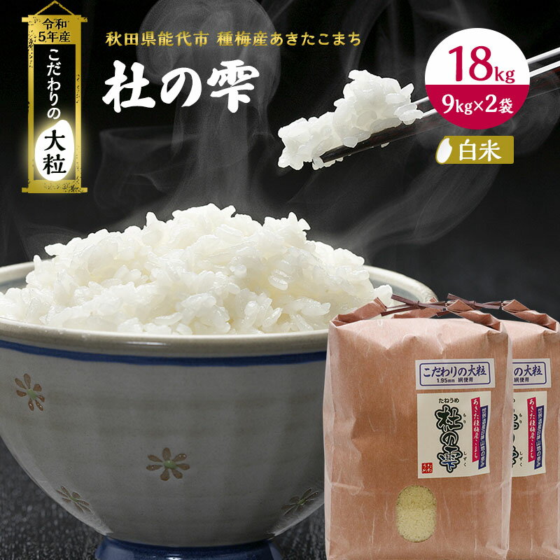 【精米】秋田県産 あきたこまち 18kg（9kg×2袋） あきた種梅産こまち 杜の雫 こだわりの大粒 令和5年産　【 お米 ブランド米 ご飯 おにぎり お弁当 産地直送 】　お届け：入金確認後、2週間～1か月程度でお届けします。