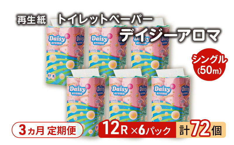 【ふるさと納税】【3ヵ月 連続 定期便】トイレットペーパー ディジーアロマ 12R シングル 50m ×6パック 72個 ×3回 日用品 消耗品 114mm 柔らかい 香り 微香 芯 大容量 トイレット トイレ ふるさと 納税