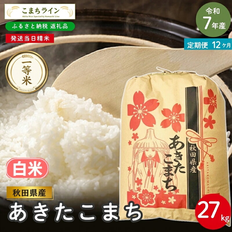 【 12回定期便 】 令和7年産 あきたこまち 白米 27kg×12回 秋田県産 米 一等米 ブランド米 324キロ 白米 精米 精米したて 一人暮らし 秋田 能代 能代市 送料無料 《こまちライン》 お届け：入金確認後、翌月中旬頃にお届けいたします。