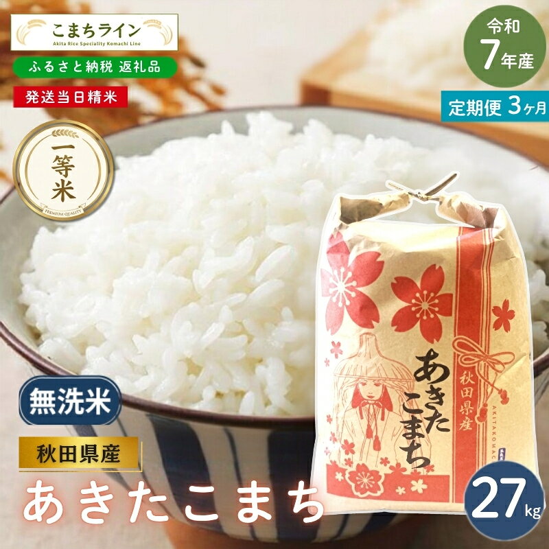 【 3回定期便 】 令和7年産 あきたこまち 無洗米 27kg×3回 秋田県産 米 一等米 ブランド米 81キロ 精米 精米したて 一人暮らし 秋田 能代 能代市 送料無料 《こまちライン》 お届け：入金確認後、翌月中旬頃にお届けいたします。