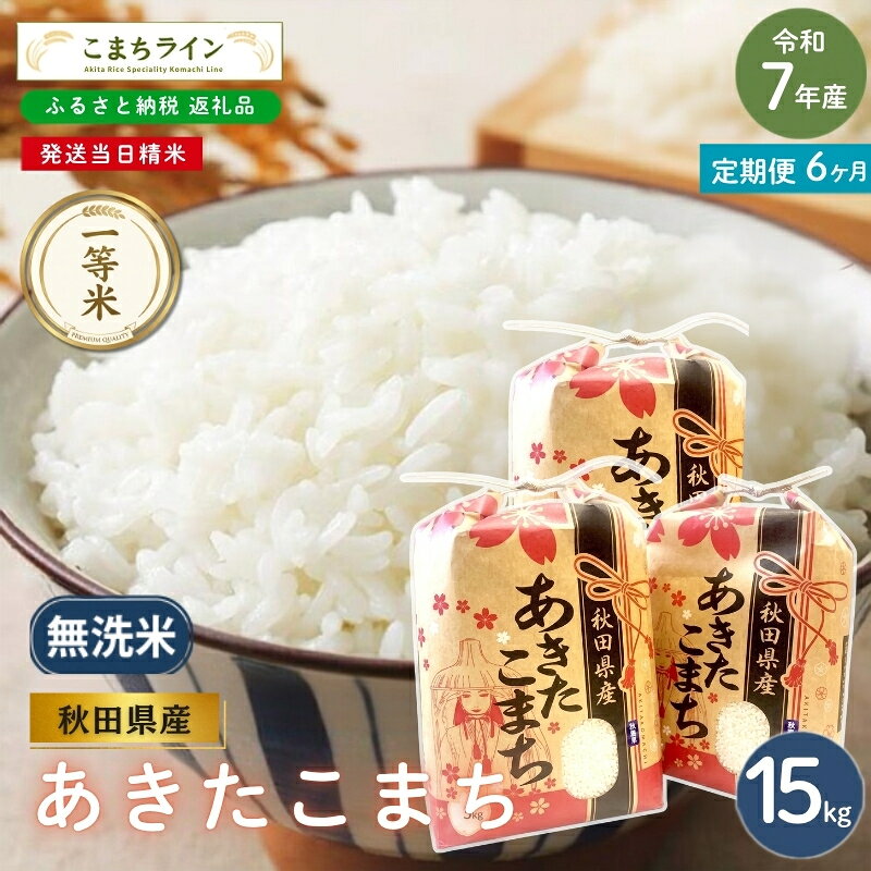 【 6回定期便 】 令和7年産 あきたこまち 無洗米 15kg×6回 秋田県産 米 一等米 ブランド米 90キロ 精米 精米したて 一人暮らし 秋田 能代 能代市 送料無料 《こまちライン》 お届け：入金確認後、翌月中旬頃にお届けいたします。